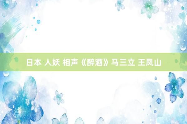 日本 人妖 相声《醉酒》马三立 王凤山