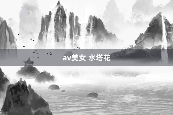 av美女 水塔花
