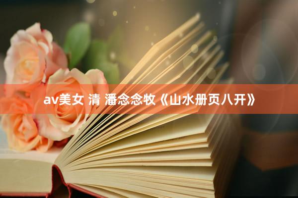 av美女 清 潘念念牧《山水册页八开》