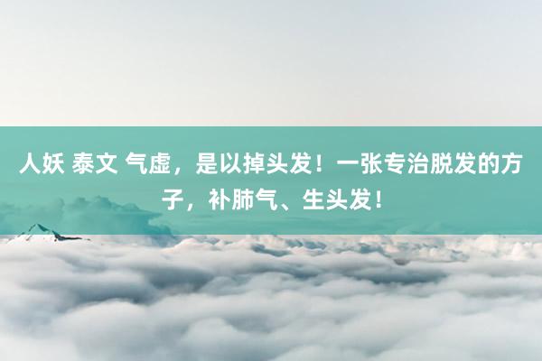 人妖 泰文 气虚，是以掉头发！一张专治脱发的方子，补肺气、生头发！