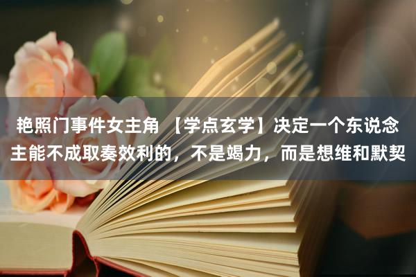 艳照门事件女主角 【学点玄学】决定一个东说念主能不成取奏效利的，不是竭力，而是想维和默契