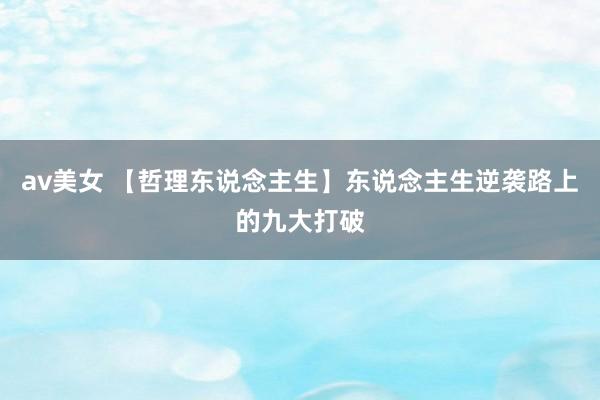 av美女 【哲理东说念主生】东说念主生逆袭路上的九大打破